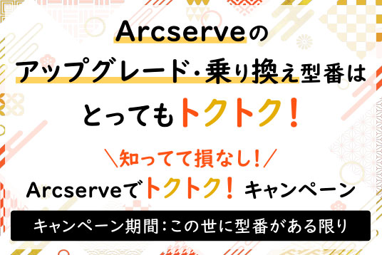 知ってて損なし!Arcserve でトクトク!キャンペーン